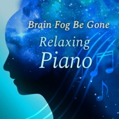Brain Fog Be Gone ~ Relaxing Piano artwork