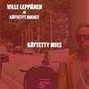 Ville Leppänen ja Käytetyt Miehet - Käytetty mies