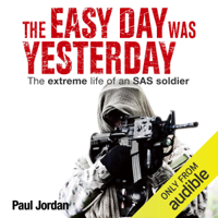 Paul Jordan - The Easy Day Was Yesterday: The Extreme Life of an SAS Soldier (Unabridged) artwork