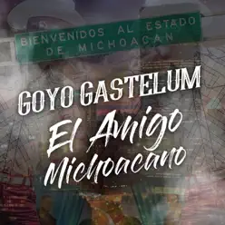El Amigo Michoacano - Single - Goyo Gastelum El Amigo Michoacano - Single - Goyo Gastelum