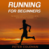 Running for Beginners: The Training Guide to Run Properly, Get in Shape and Enjoy Your Body (Unabridged) - Peter Coleman