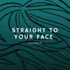 Straight To Your Face - Single album lyrics, reviews, download