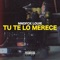 Tu Te Lo Merece - Mndfck Louie lyrics