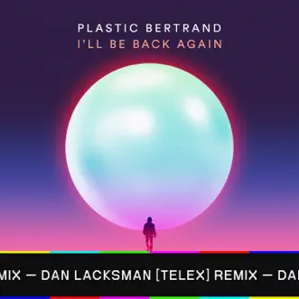 I'll Be back Again (Dan Lacksman Telex Remix) - Single by Plastic Bertrand album reviews, ratings, credits