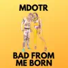 Bad From Me Born - Single album lyrics, reviews, download