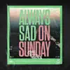 Always Sad on Sunday - EP album lyrics, reviews, download