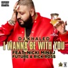 I Wanna Be with You (feat. Nicki Minaj, Future & Rick Ross) - Single