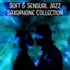 Soft & Sensual Jazz Saxophone Collection: Instrumental Music for Couple of Lovers, Night Date, Sentimental Moments, Smooth & Sexy Late Evening Relaxation album lyrics, reviews, download