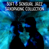 Soft & Sensual Jazz Saxophone Collection: Instrumental Music for Couple of Lovers, Night Date, Sentimental Moments, Smooth & Sexy Late Evening Relaxation - Jazz Sax Lounge Collection