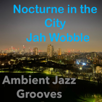 Jah Wobble - Nocturne in the City (Ambient Jazz Grooves) artwork
