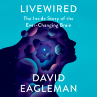 David Eagleman - Livewired: The Inside Story of the Ever-Changing Brain (Unabridged) artwork