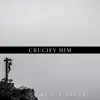 Crucify Him - Single album lyrics, reviews, download