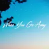 When You Go Away - Single album lyrics, reviews, download