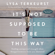 It\'s Not Supposed to Be This Way It\'s Not Supposed to Be This Way