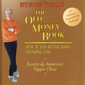 The Old Money Book 2nd Edition - Expanded and Updated: How to Live Better While Spending Less - Secrets of America's Upper Class (Unabridged) - Byron Tully