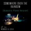 Somewhere over the Rainbow (Acoustic Piano Version - Single (feat. Nomad & Lola) - Single album lyrics, reviews, download
