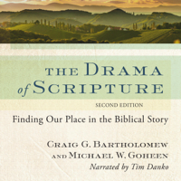 Craig G. Bartholomew & Michael W. Goheen - The Drama of Scripture: Finding Our Place in the Biblical Story (Unabridged) artwork