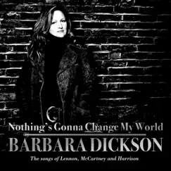 Nothing's Gonna Change My World: The Songs of Lennon, McCartney and Harrison by Barbara Dickson album reviews, ratings, credits