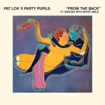 Pat Lok & Party Pupils - From the Back (feat. Dances with White Girls)
