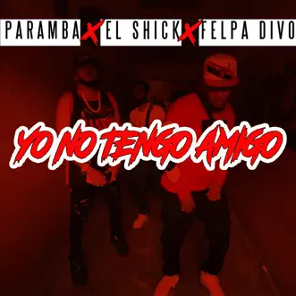 Yo No Tengo Amigo (With el Shick, Felpa Divo) - Single by Paramba, El Shick & Felpa Divo album reviews, ratings, credits