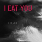 MIHI NIHIL - I Eat You