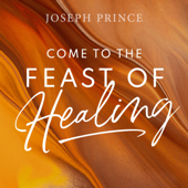 Come to the Feast of Healing - Joseph Prince