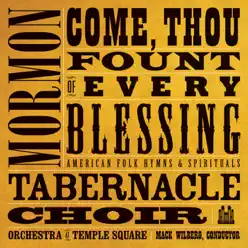 Come, Thou Fount of Every Blessing: American Folk Hymns & Spirituals - Mormon Tabernacle Choir