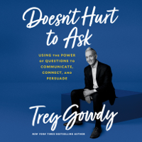 Trey Gowdy - Doesn't Hurt to Ask: Using the Power of Questions to Communicate, Connect, and Persuade (Unabridged) artwork