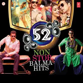 52 Non Stop Balma Hits by Nakash Aziz, Abhishek Bachchan, Aditi Singh Sharma, Ajay Devgan, Alamgir Khan, Altamash Faridi, Aaman Trikha, Amitabh Bachchan, Amitabh Bhattacharya, Anweshaa, Barbie Amod, Benny Dayal, Bhavya Pandit, Chintamani Sohoni, Daler Mehndi, Hamsika Iyer, Amit Das & Arya Acharya album reviews, ratings, credits