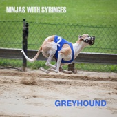 Ninjas with Syringes - Greyhound