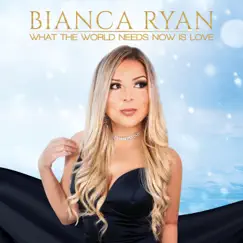 What the World Needs Now Is Love - EP by Bianca Ryan album reviews, ratings, credits