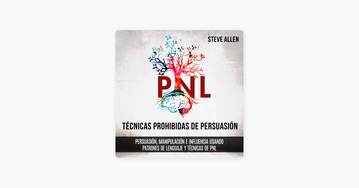 Tecnicas Prohibidas De Persuasion Manipulacion E Influencia Usando Patrones De Lenguaje Y Tecnicas De Pnl 2a Edicion Como Persuadir Influenciar Y Manipular Usando Patrones De Lenguaje Y Pnl On Apple Books