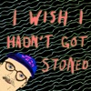 I Wish I Hadn't Got Stoned - Single