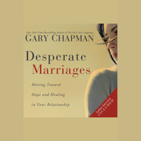 Gary Chapman - Desperate Marriages: Moving Toward Hope and Healing in Your Relationship artwork