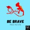 Be Brave - Dakari lyrics