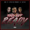 They Not Ready (feat. Toteh & Stretch Money) - Single album lyrics, reviews, download