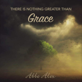 There Is Nothing Greater Than Grace - Abbe Alex