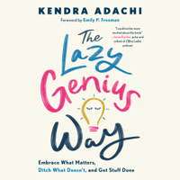 Kendra Adachi - The Lazy Genius Way: Embrace What Matters, Ditch What Doesn't, and Get Stuff Done (Unabridged) artwork