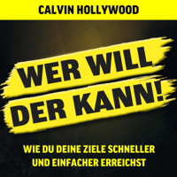 Calvin Hollywood - Wer will, der kann: Wie du deine Ziele schneller und einfacher erreichst artwork