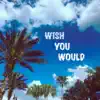 Wish You Would - Single album lyrics, reviews, download