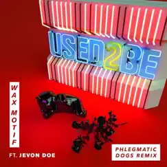 Used 2 Be (feat. Jevon Doe) [Phlegmatic Dogs Remix] - Single by Wax Motif album reviews, ratings, credits