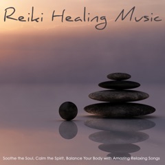 Reiki Healing Music - Soothe the Soul, Calm the Spirit, Balanced Your Body with Amazing Relaxing Songs