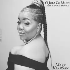 O Jola Le Mang (feat. Double Trouble) - Single by Maxy KhoiSan album reviews, ratings, credits