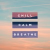 CHILL. Calm. Breathe.