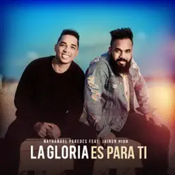 La Gloria Es para Ti (feat. Jairon High) - Single - Nathanael Paredes La Gloria Es para Ti (feat. Jairon High) - Single - Nathanael Paredes