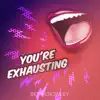 You're Exhausting - Single album lyrics, reviews, download