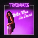 Twinnie - Better When I'm Drunk