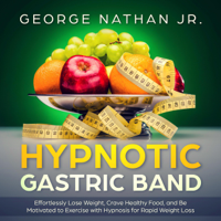 George Nathan, Jr. - Hypnotic Gastric Band: Effortlessly Lose Weight, Crave Healthy Food, and Be Motivated to Exercise with Hypnosis for Rapid Weight Loss (Unabridged) artwork