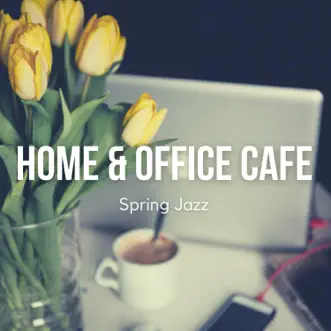 Home Office Cafe Spring Jazz by Home & Office Cafe Background Music album reviews, ratings, credits