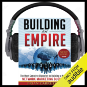 Building an Empire: The Most Complete Blueprint to Building a Massive Network Marketing Business (Next Level Edition) (Unabridged) - Brian Carruthers